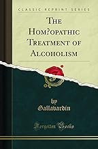 The Homoeopathic Treatment of Alcoholism (Classic Reprint)