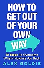 Get Out of Your Own Way: 10 steps to unlock your true potential