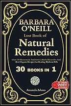 The Lost Book Of Natural Remedies: Over 150 Homemade Antibiotics, Herbal Remedies, and Best Organic Recipes For Healing Without Pills