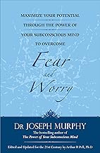 Maximize Your Potential Through the Power of Your Subconscious Mind to Overcome Fear and Worry