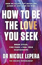 How to Be the Love You Seek: Break Cycles, Find Peace + Heal Your Relationships
