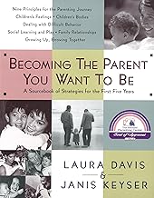 Becoming the Parent You Want to Be: A Sourcebook of Strategies for the First Five Years