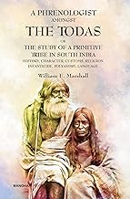 A Phrenologist Amongst the Todas or the Study of a Primitive Tribe in South India: History, Character, Customs, Religion Infanticide, Polyandry, Language