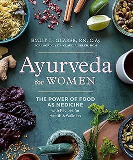 Ayurveda for Women: The Power of Food as Medicine with Recipes for Health and Wellness