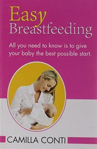 Easy Breastfeeding: All You Need to Know Is to Give Your Baby the Best Possib