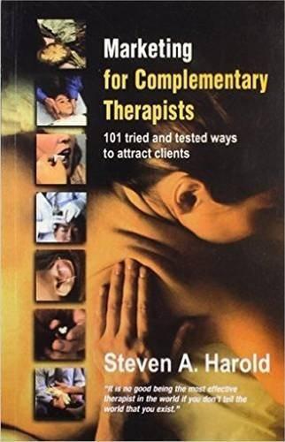 Marketing for Complementary Therapists: 101 Tried and Tested Ways to Attract