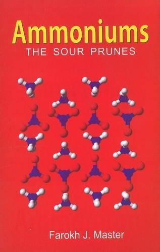 Ammoniums: The Sour Prunes [Dec 01, 1998] Master, Farokh J.] [[ISBN:813190833X]] [[Format:Paperback]] [[Condition:Brand New]] [[Author:Master, Farokh J.]] [[ISBN-10:813190833X]] [[binding:Paperback]] [[manufacturer:B Jain Publishers Pvt Ltd]] [[number_of_pages:32]] [[publication_date:1998-12-01]] [[brand:B Jain Publishers Pvt Ltd]] [[ean:9788131908334]] for USD 10.86