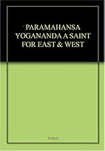 PARAMAHANSA YOGANANDA A SAINT FOR EAST & WEST