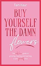Buy Yourself the Damn Flowers: The self-love guide to growing, healing and learning to put yourself first