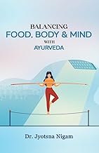 Balancing Food, Body & Mind with Ayurveda by Dr. Jyotsna Nigam, Holistic Wellness Guide Book [Paperback] Dr. Jyotsna Nigam