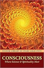 CONSCIOUSNESS: Where Science and Spirituality Meet