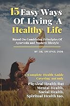 15 Easy ways of Living Healthy Life. : Based on combining Principles of Ayurveda and Modern lifestyle.
