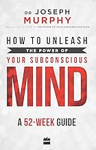 How to Unleash the Power of Your Subconscious Mind: A 52 Week Guide