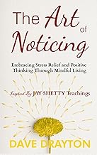 The art of Noticing Inspired By Jay Shetty: Embracing Stress Relief and Positive Thinking Through Mindful Living: 1 (The Art on Purpose with Jay Shetty)