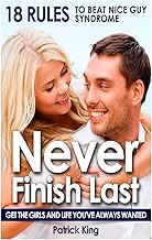 Never Finish Last: 18 Rules to Beat Nice Guy Syndrome: 18 Rules to Beat Nice Guy Syndrome - Get The Girls and Live Y