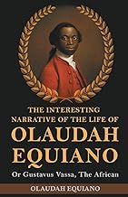 The Interesting Narrative of the Life of Olaudah Equiano, Or Gustavus Vassa, The African