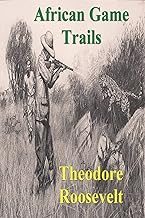 African Game Trails: An Account of the African Wanderings of an American Hunter-Natrualist