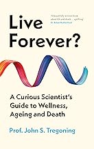 Live Forever? A Curious Scientist’s Guide to Wellness, Ageing and Death