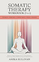 Somatic Therapy Workbook (5 in 1): Toolbox + Exercises + Coping Skills + Yoga + Healing: Beginner's Guide for Healing, Nervous System Regulation, Experiencing, ... Men & Women (Healing Holistically Books)