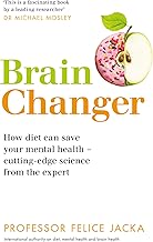 BRAIN CHANGER: HOW DIET CAN SAVE YOUR MENTAL HEALTH – CUTTING-EDGE SCIENCE FROM AN EXPERT