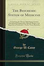 The Biochemic System of Medicine: Comprising the Theory, Pathological Action, Therapeutical Application, Materia Medica, and Repertory of Schuessler's Twelve Tissue Remedies (Classic Reprint)