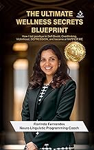 THE ULTIMATE WELLNESS SECRETS BLUEPRINT - How I empowered my Mind with NLP and bid goodbye to Self-doubt, Procrastination, Victimhood, Fear, Anger, STRESS, ANXIETY and DEPRESSION, and became a HAPPIER ME!