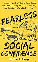 Fearless Social Confidence: Strategies to Live Without Insecurity, Speak Without Fear, Beat Social Anxiety, and Stop Caring What Others Think