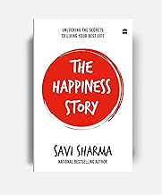 The Happiness Story: UNLOCKING THE SECRETS TO LIVING YOUR BEST LIFE