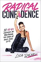Radical Confidence: 10 No-bs Lessons on Becoming the Hero of Your Own Life