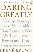 Daring Greatly: How the Courage to Be Vulnerable Transforms the Way We Live, Love, Parent, and Lead