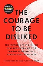 The Courage to Be Disliked: The Japanese Phenomenon That Shows You How to Change Your Life and Achieve Real Happiness
