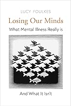 Losing Our Minds: What Mental Illness Really Is – and What It Isn’t