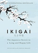 Ikigai: The Japanese Secret to a Long and Happy Life | A Global Self-Help Phenomenon that Guides You Towards a Joyful, Balanced, and Meaningful Life