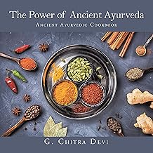 The Power of Ancient Ayurveda: Ancient Ayurvedic Cookbook