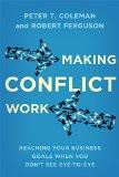MAKING CONFLICT WORK: REACHING YOUR BUSINESS GOALS WHEN YOU DON'T SEE EYE-TO-EYE:COLEMAN, PETER T. & FERGUSON, ROBERT ISBN13: 9780349405308 ISBN10: 0349405301 for USD 17.41