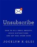 UNSUBSCRIBE: HOW TO KILL EMAIL ANXIETY, AVOID DISTRACTIONS AND GET REAL WORK DONE:GLEI, JOCELYN K. ISBN13: 9780349414485 ISBN10: 0349414483 for USD 17.56