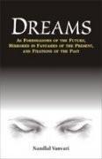 Dreams: As Foreshadows of the Future, Mirrored in Fantasies of the Present an Additional Details<br>
------------------------------



Package quantity: 1

 [[ISBN:8124604908]] [[Format:Paperback]] [[Condition:Brand New]] [[Author:Nandlal Vanvari]] [[ISBN-10:8124604908]] [[binding:Paperback]] [[manufacturer:D.K. Printworld]] [[number_of_pages:216]] [[publication_date:2009-12-31]] [[brand:D.K. Printworld]] [[ean:9788124604908]] for USD 19.15