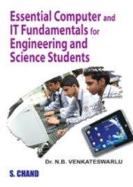 Essential Computer and it Fundamentals for Engineering and Science Students [[ISBN:8121940478]] [[Format:Paperback]] [[Condition:Brand New]] [[Author:Venkateswarlu, N. B.]] [[ISBN-10:8121940478]] [[binding:Paperback]] [[manufacturer:S Chand &amp; Co Ltd]] [[number_of_pages:250]] [[publication_date:2012-12-01]] [[brand:S Chand &amp; Co Ltd]] [[ean:9788121940474]] for USD 52.34
