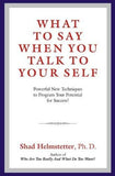 What to Say When You Talk to Your Self: Powerful New Techniques to Program Yo