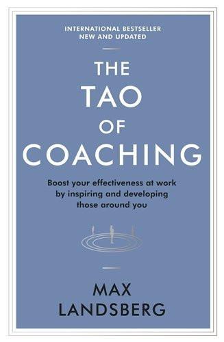 The Tao of Coaching: Boost Your Effectiveness at Work by Inspiring and Develo