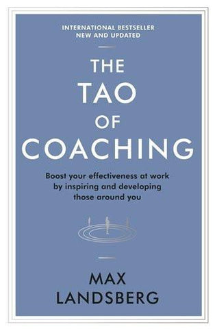 The Tao of Coaching: Boost Your Effectiveness at Work by Inspiring and Develo