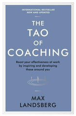 The Tao of Coaching: Boost Your Effectiveness at Work by Inspiring and Develo