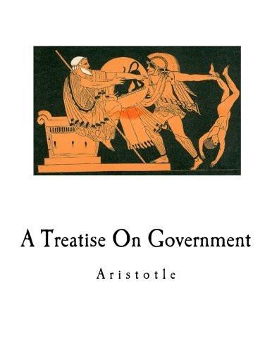 A Treatise On Government [Paperback] [Jul 08, 2016] Aristotle and Ellis, William] [[ISBN:153515702X]] [[Format:Paperback]] [[Condition:Brand New]] [[Author:Aristotle]] [[ISBN-10:153515702X]] [[binding:Paperback]] [[manufacturer:CreateSpace Independent Publishing Platform]] [[number_of_pages:112]] [[publication_date:2016-07-08]] [[brand:CreateSpace Independent Publishing Platform]] [[ean:9781535157025]] for USD 25.33