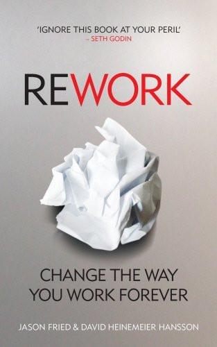Rework: Change The Way You Work Forever [Paperback] [Jan 01, 1601] Jason Frie]