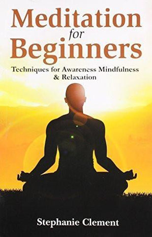 Meditation for Beginners - Techniques for Awareness, Mindfulness & Relaxation