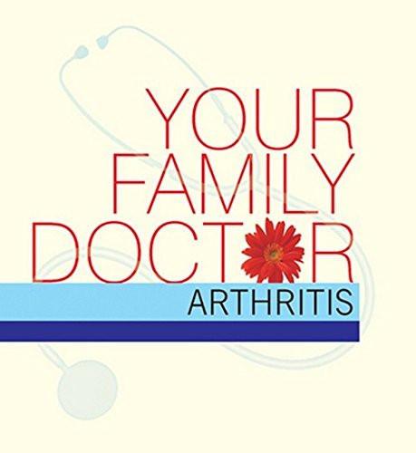 Your Family Doctor Arthritis: Rheumatoid Arthritis, Osteo-Arthritis, Gout, Os