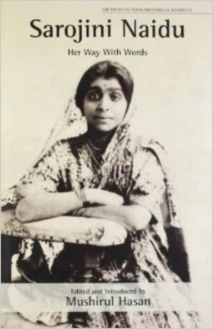Sarojini Naidu: Her Way with Words [Feb 21, 2013] Hasan, Mushirul]