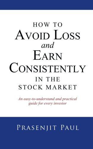 How to Avoid Loss and Earn Consistently in the Stock Market: An easy-to-under
