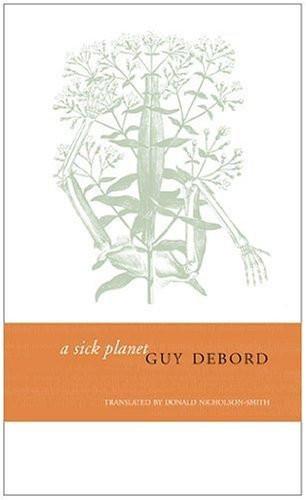 Sick Planet [Hardcover] [Feb 01, 2008] Debord, Guy and Nicholson-Smith, Donald] Used Book in Good Condition

 [[Condition:Brand New]] [[Format:Hardcover]] [[Author:Debord, Guy]] [[ISBN:1905422687]] [[ISBN-10:1905422687]] [[binding:Hardcover]] [[brand:Brand  Seagull Books]] [[feature:Used Book in Good Condition]] [[manufacturer:Seagull Books]] [[number_of_pages:104]] [[package_quantity:5]] [[publication_date:2008-02-01]] [[ean:9781905422685]] for USD 24.88