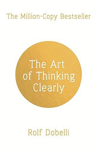 The Art of Thinking Clearly: Better Thinking, Better Decisions [Paperback] [M...]